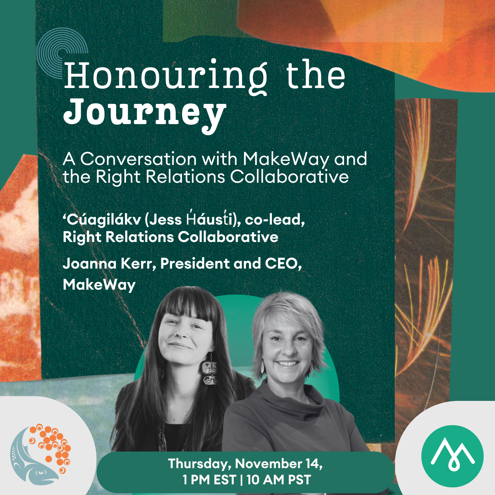 Event poster titled "Honouring the Journey, A Conversation with MakeWay and Rights Relations Collaborative" featuring image of ‘Cúagilákv (Jess H̓áust̓i) and Joanna Kerr.