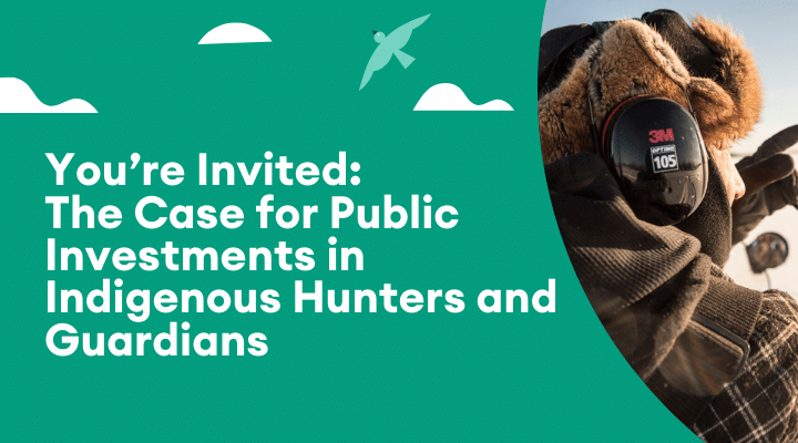Graphic for "You’re Invited: The Case for Public Investments in Indigenous Hunters and Guardians" Webinar