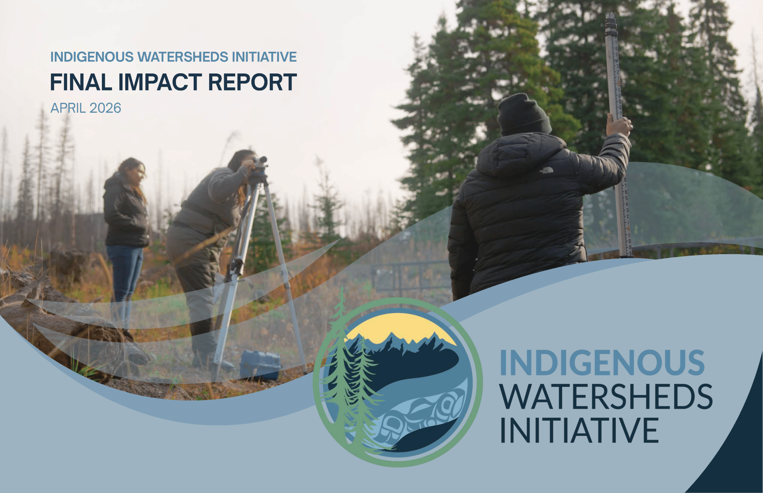Cover image for the Indigenous Watersheds Initiative – Final Impact Report, April 2026, showing three people conducting field measurements in a forested watershed, with the Indigenous Watersheds Initiative logo and graphic wave design in the foreground.
